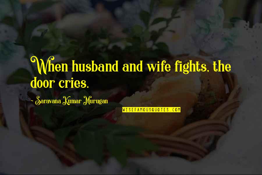 Husband Hubby Quotes By Saravana Kumar Murugan: When husband and wife fights, the door cries.