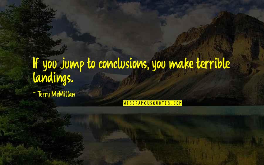Husband Hubby Quotes By Terry McMillan: If you jump to conclusions, you make terrible Husband Hubby Quotes By Terry McMillan: If you jump to conclusions, you make terrible
