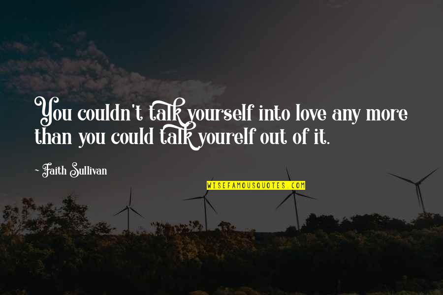 Husband Hurting You Quotes By Faith Sullivan: You couldn't talk yourself into love any more