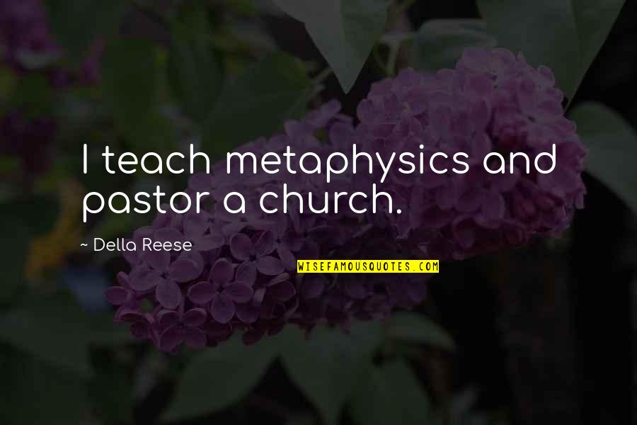 Husband In Prison Quotes By Della Reese: I teach metaphysics and pastor a church.