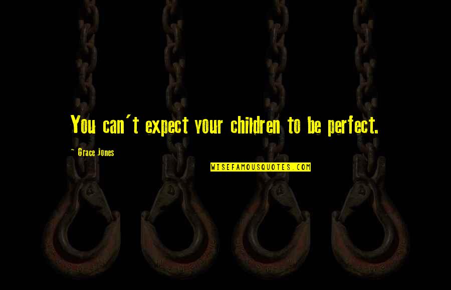 Husband In Prison Quotes By Grace Jones: You can't expect your children to be perfect.