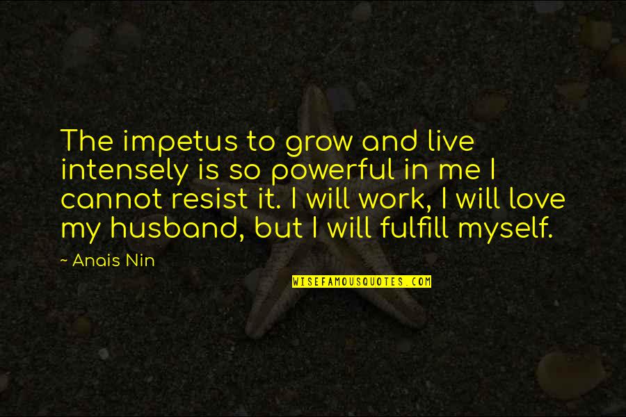 Husband In Quotes By Anais Nin: The impetus to grow and live intensely is