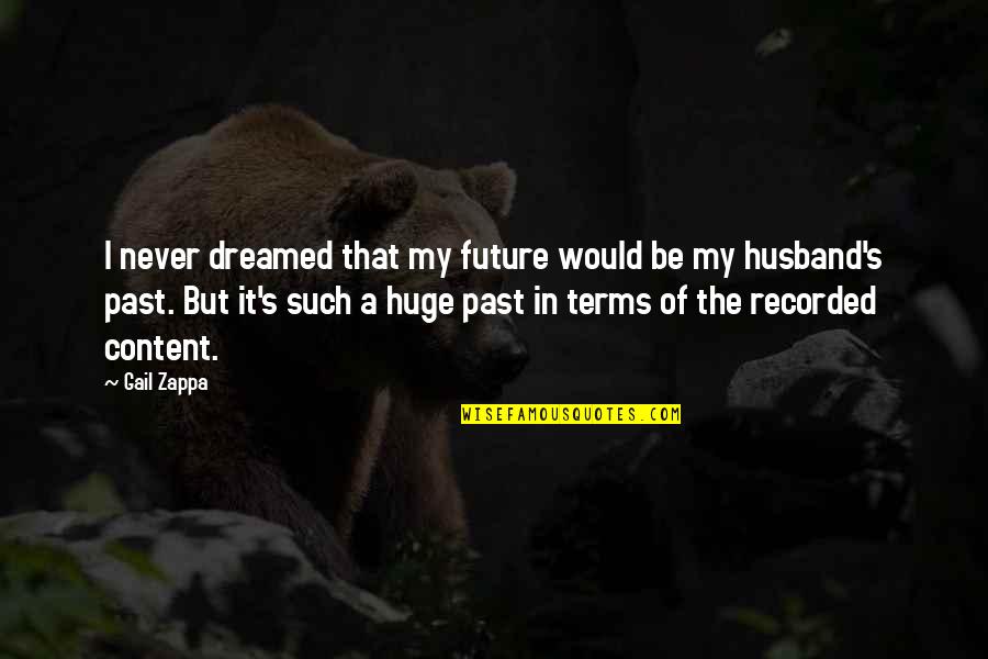 Husband In Quotes By Gail Zappa: I never dreamed that my future would be