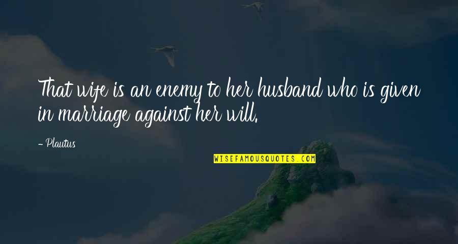 Husband In Quotes By Plautus: That wife is an enemy to her husband