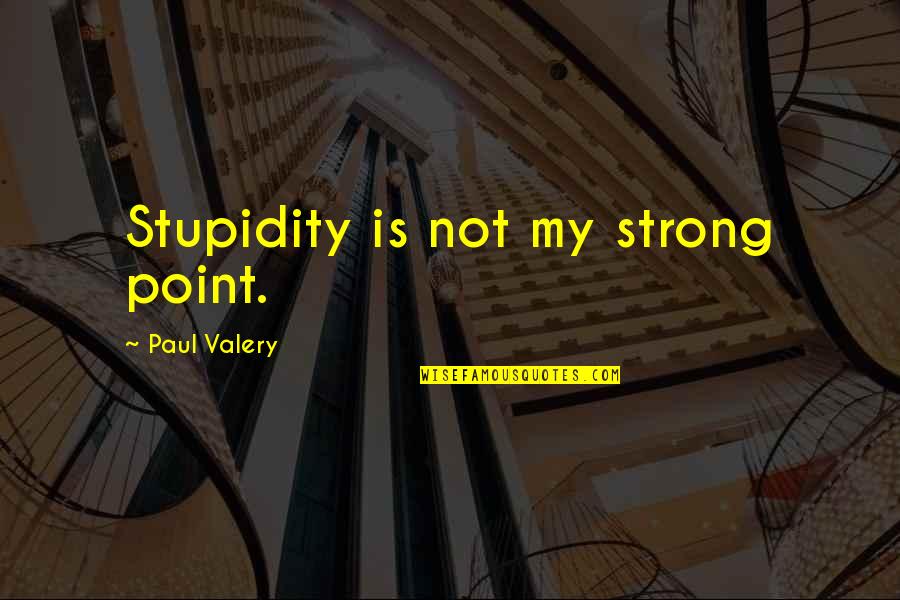 Husband In The Military Quotes By Paul Valery: Stupidity is not my strong point.