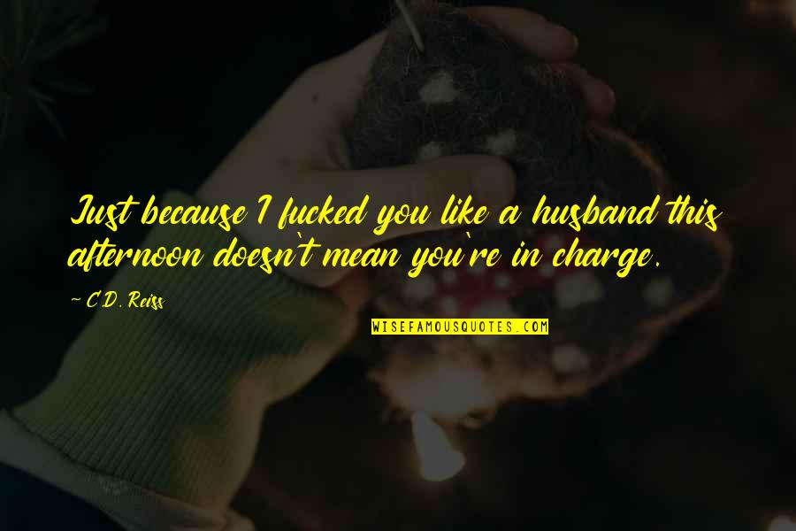 Husband Just Because Quotes By C.D. Reiss: Just because I fucked you like a husband