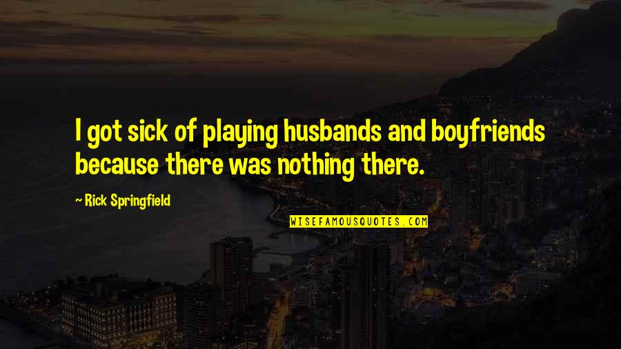 Husband Just Because Quotes By Rick Springfield: I got sick of playing husbands and boyfriends