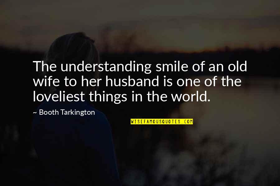 Husband Love Your Wife Quotes By Booth Tarkington: The understanding smile of an old wife to