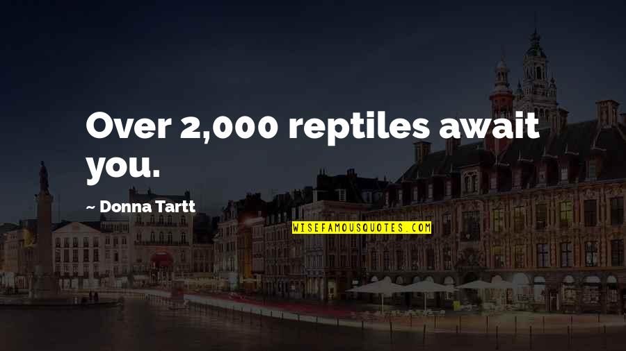 Husband Love Your Wives Quotes By Donna Tartt: Over 2,000 reptiles await you.