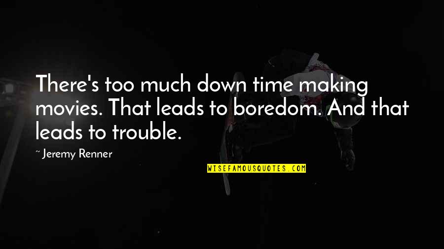 Husband No Time For Family Quotes By Jeremy Renner: There's too much down time making movies. That Husband No Time For Family Quotes By Jeremy Renner: There's too much down time making movies. That