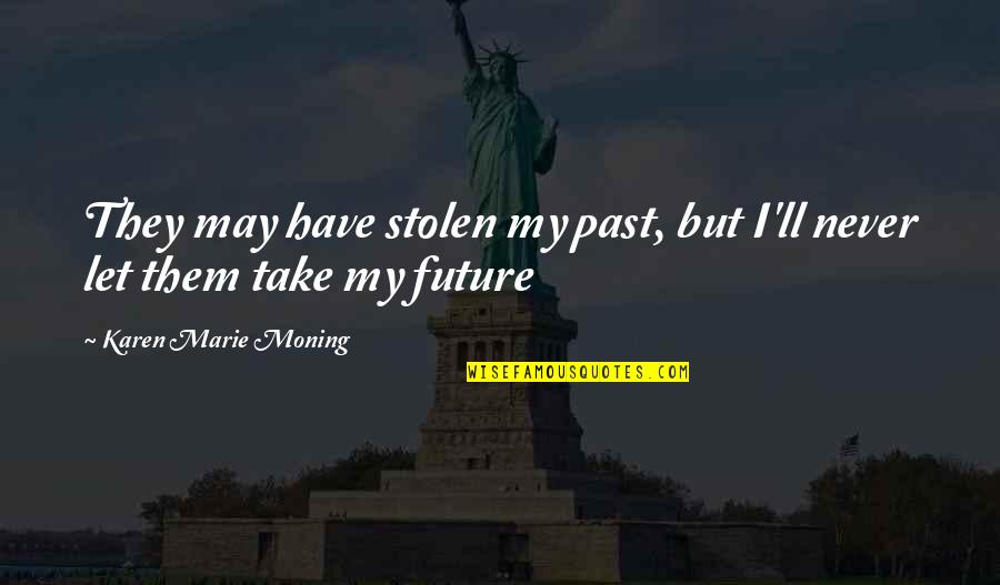 Husband No Time For Family Quotes By Karen Marie Moning: They may have stolen my past, but I'll Husband No Time For Family Quotes By Karen Marie Moning: They may have stolen my past, but I'll