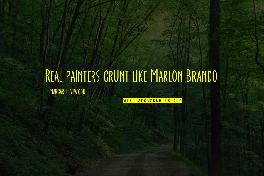 Husband No Time For Family Quotes By Margaret Atwood: Real painters grunt like Marlon Brando