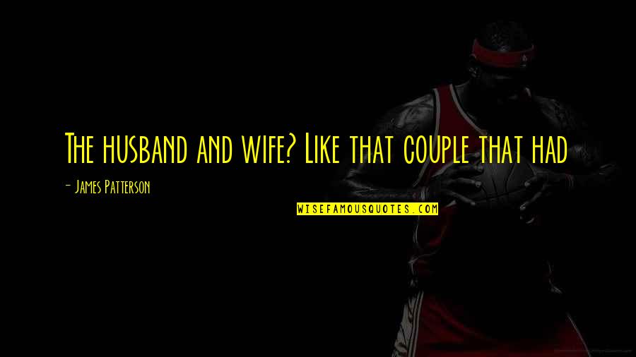 Husband Not Like Wife Quotes By James Patterson: The husband and wife? Like that couple that Husband Not Like Wife Quotes By James Patterson: The husband and wife? Like that couple that