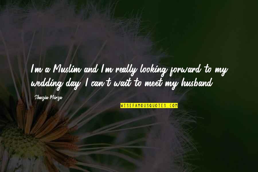 Husband On Wedding Day Quotes By Shazia Mirza: I'm a Muslim and I'm really looking forward