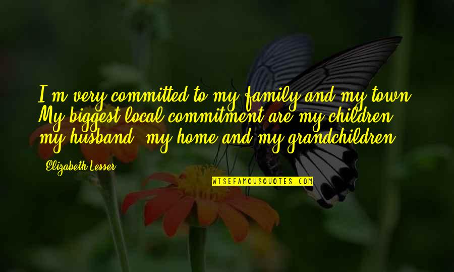 Husband Out Of Town Quotes By Elizabeth Lesser: I'm very committed to my family and my