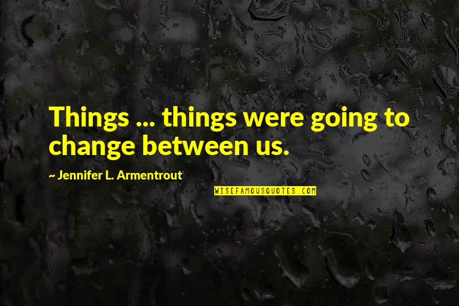Husband Out Of Town Quotes By Jennifer L. Armentrout: Things ... things were going to change between