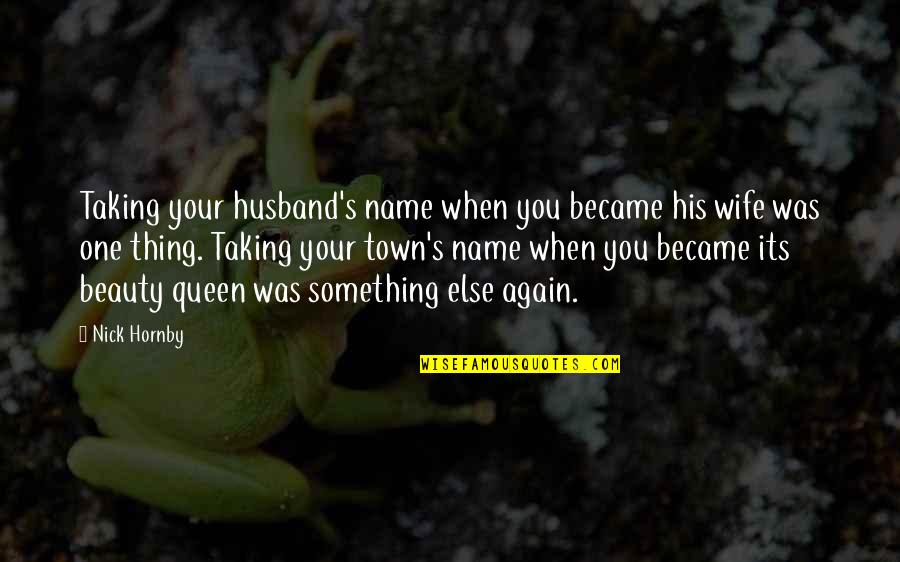 Husband Out Of Town Quotes By Nick Hornby: Taking your husband's name when you became his