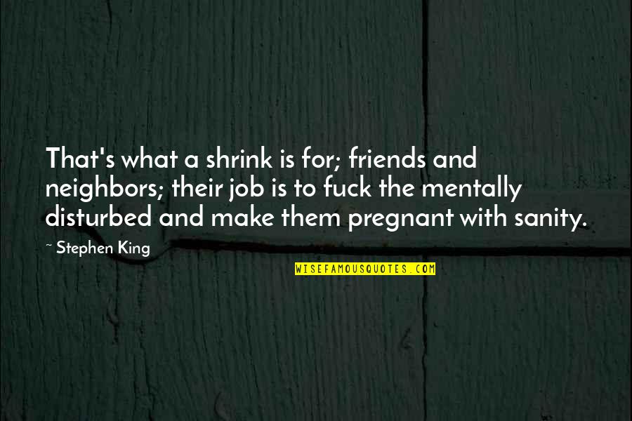 Husband Overseas Quotes By Stephen King: That's what a shrink is for; friends and