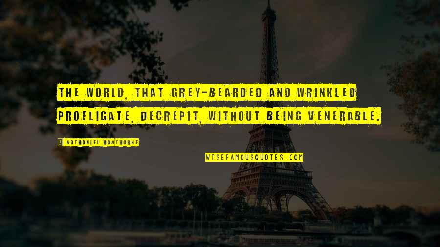 Husband Promotion Quotes By Nathaniel Hawthorne: The world, that grey-bearded and wrinkled profligate, decrepit,