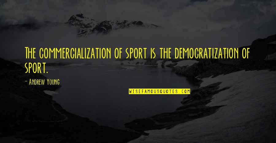 Husband Provider Quotes By Andrew Young: The commercialization of sport is the democratization of