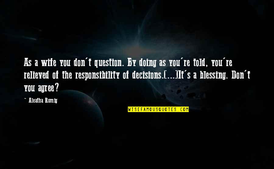Husband Responsibility To Wife Quotes By Aleatha Romig: As a wife you don't question. By doing
