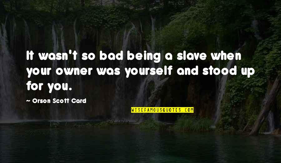 Husband To Be Quote Quotes By Orson Scott Card: It wasn't so bad being a slave when