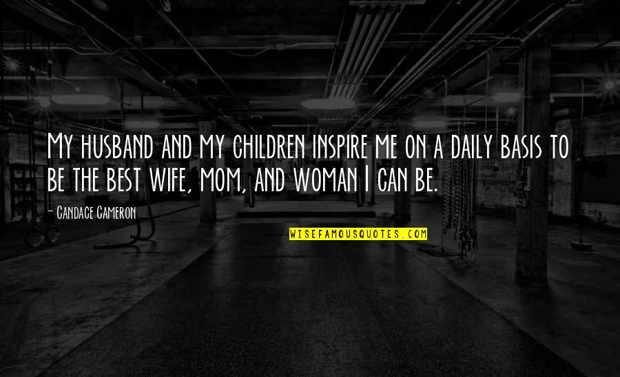 Husband To Be Quotes By Candace Cameron: My husband and my children inspire me on