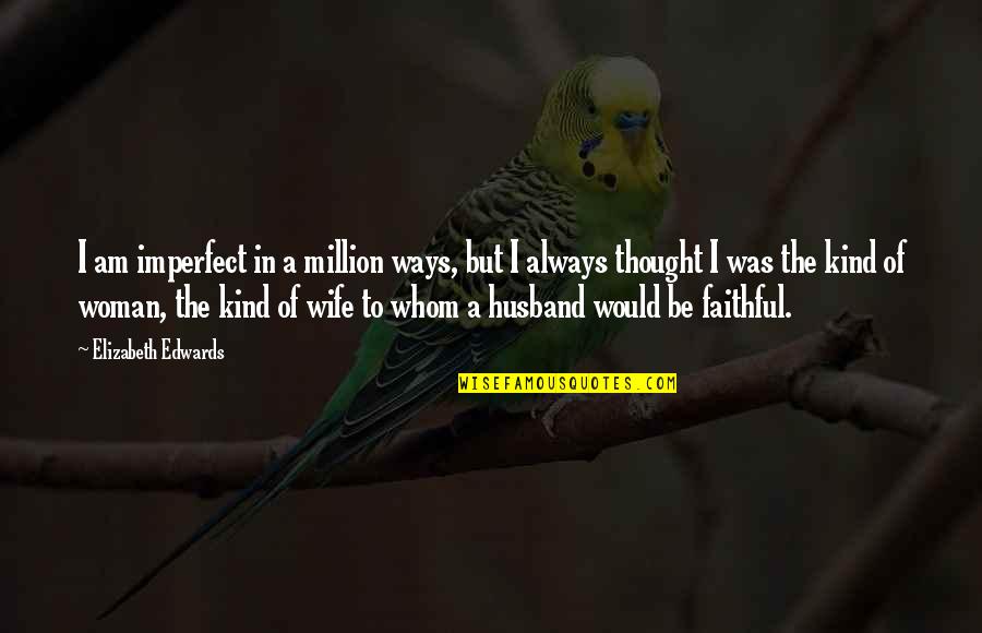 Husband To Be Quotes By Elizabeth Edwards: I am imperfect in a million ways, but