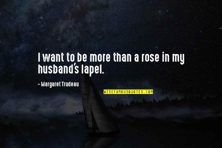 Husband To Be Quotes By Margaret Trudeau: I want to be more than a rose