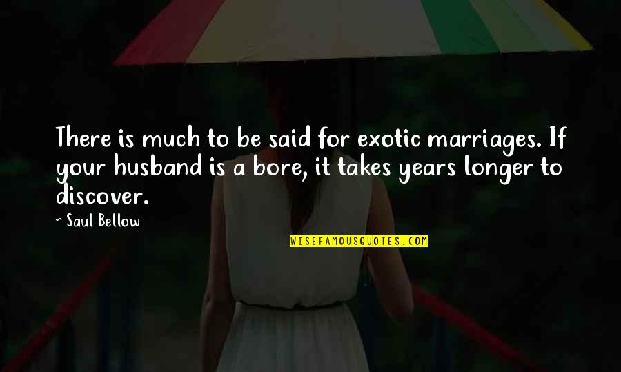 Husband To Be Quotes By Saul Bellow: There is much to be said for exotic