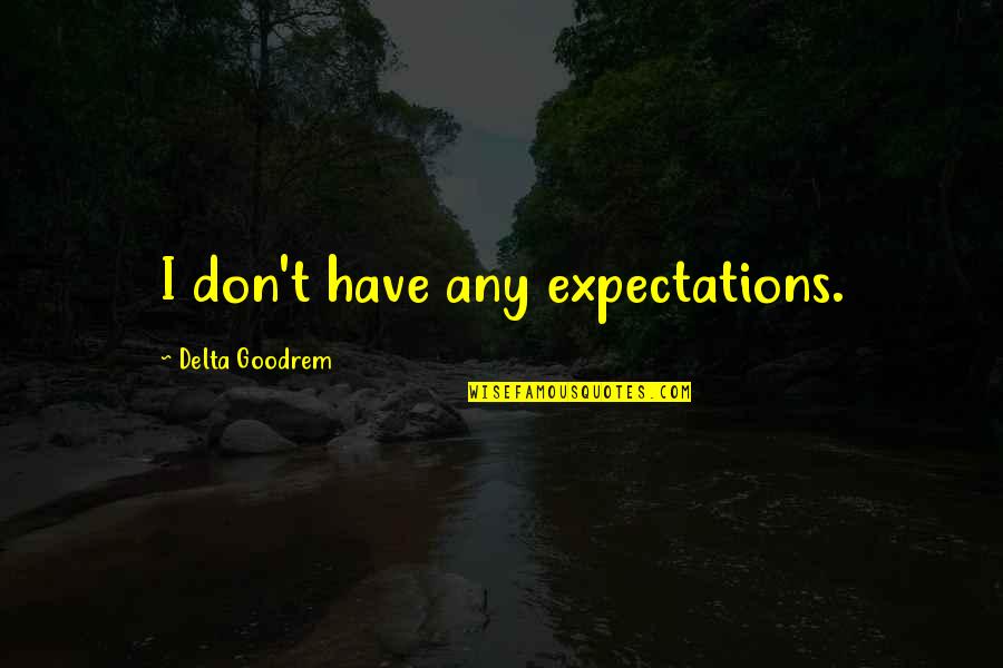 Husband Wife And Baby Quotes By Delta Goodrem: I don't have any expectations.
