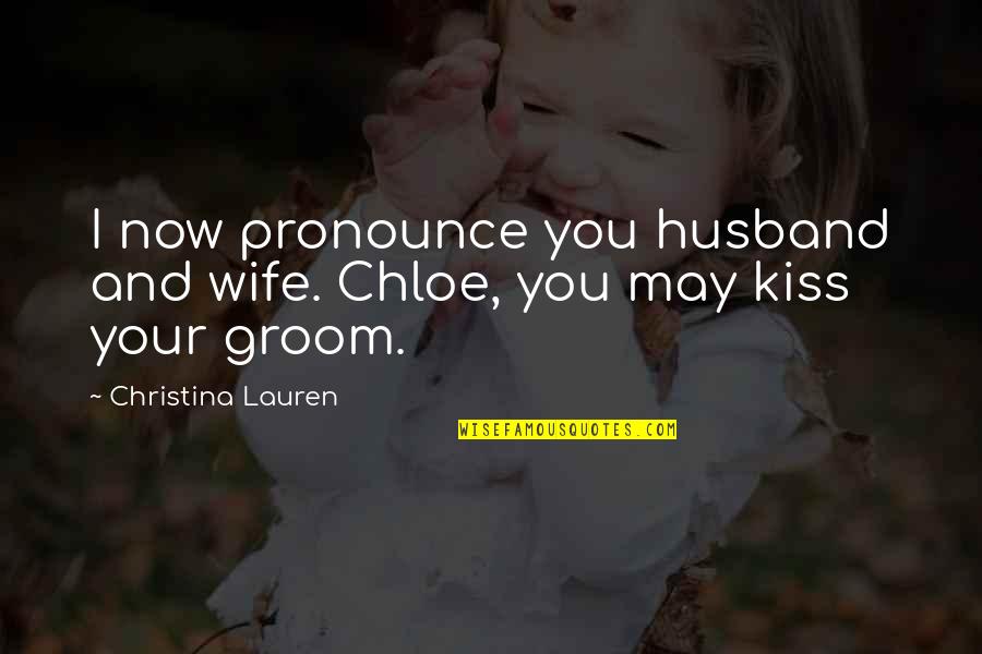 Husband Wife Kiss Quotes By Christina Lauren: I now pronounce you husband and wife. Chloe,
