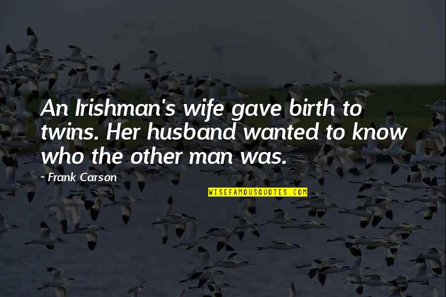 Husband Wife Kiss Quotes By Frank Carson: An Irishman's wife gave birth to twins. Her