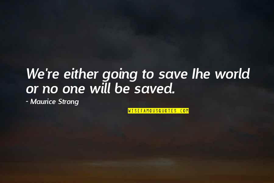 Husband Wife Relationship In Islam Quotes By Maurice Strong: We're either going to save Ihe world or