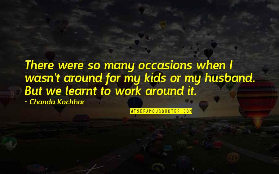 Husband Work Quotes By Chanda Kochhar: There were so many occasions when I wasn't Husband Work Quotes By Chanda Kochhar: There were so many occasions when I wasn't