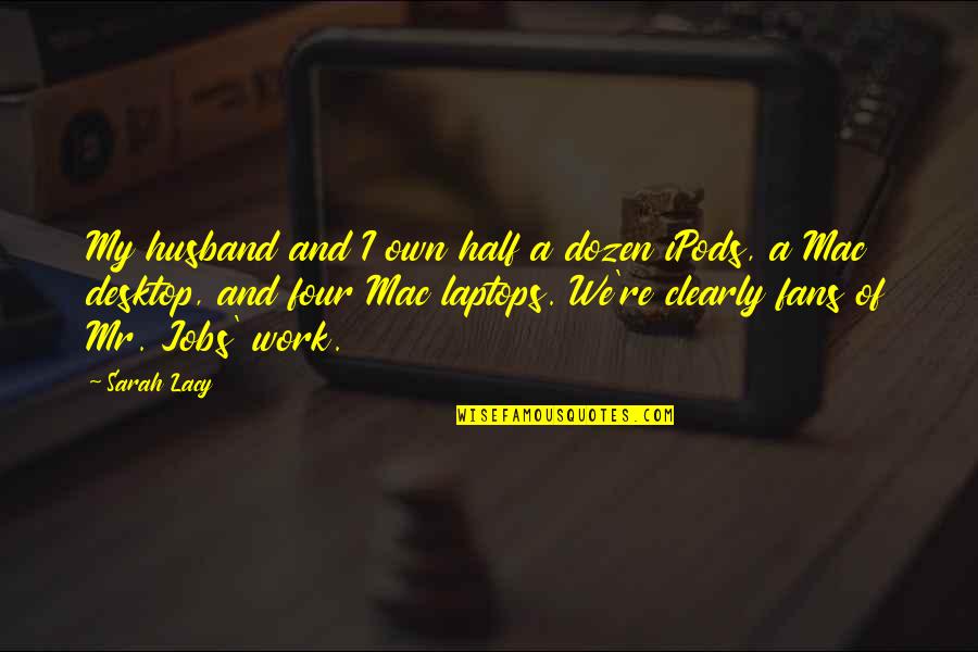Husband Work Quotes By Sarah Lacy: My husband and I own half a dozen Husband Work Quotes By Sarah Lacy: My husband and I own half a dozen