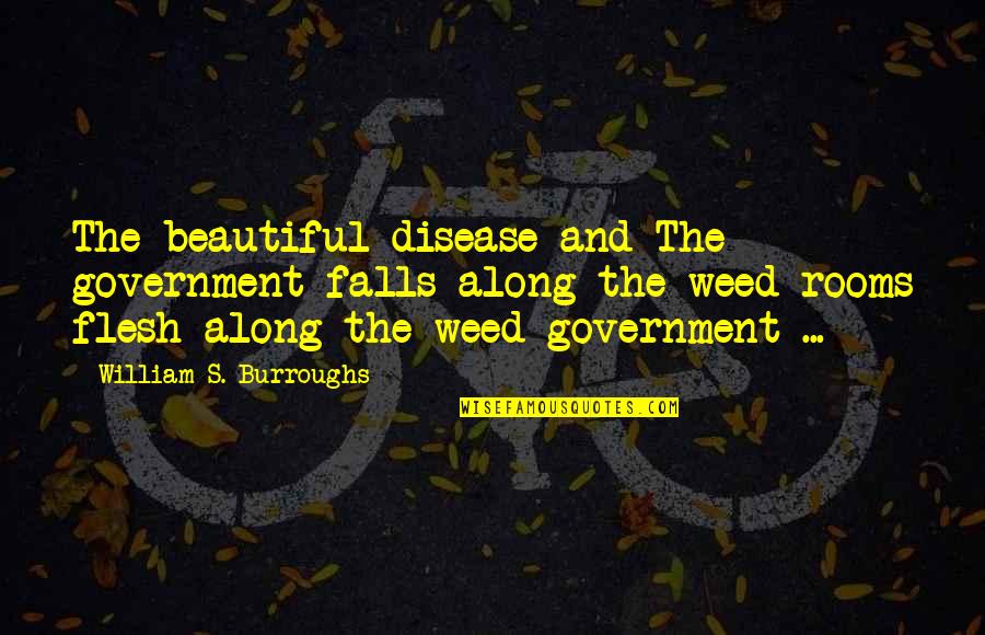 Husband Working Abroad Quotes By William S. Burroughs: The beautiful disease and The government falls along