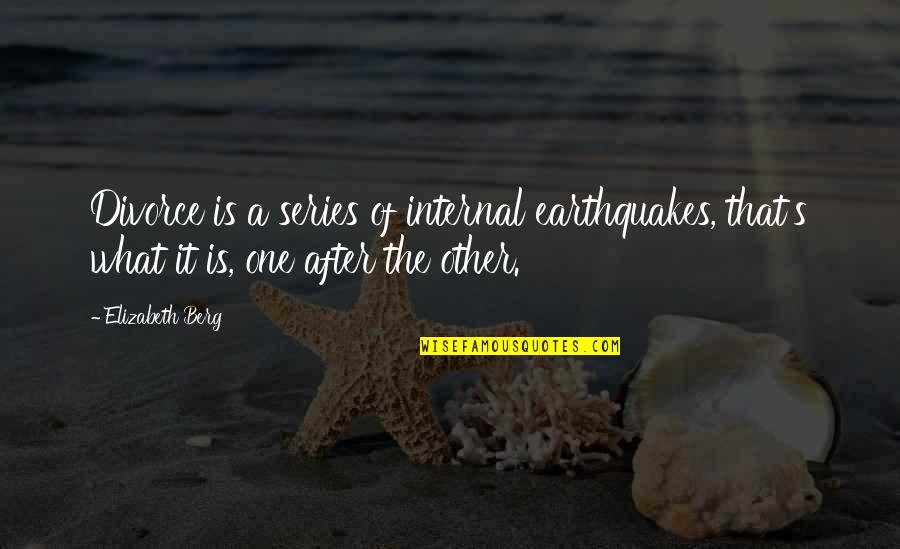 Husbanded Grandeur Quotes By Elizabeth Berg: Divorce is a series of internal earthquakes, that's Husbanded Grandeur Quotes By Elizabeth Berg: Divorce is a series of internal earthquakes, that's