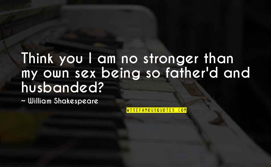 Husbanded Quotes By William Shakespeare: Think you I am no stronger than my