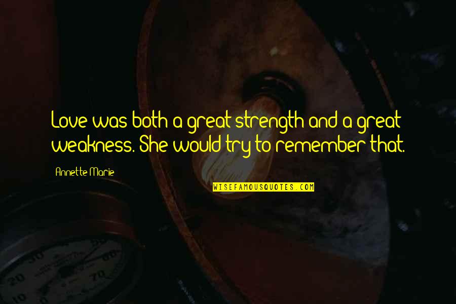 Husbandless Quotes By Annette Marie: Love was both a great strength and a