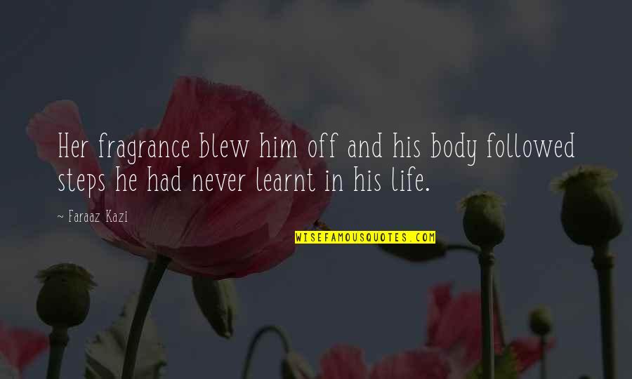 Husbandless Quotes By Faraaz Kazi: Her fragrance blew him off and his body