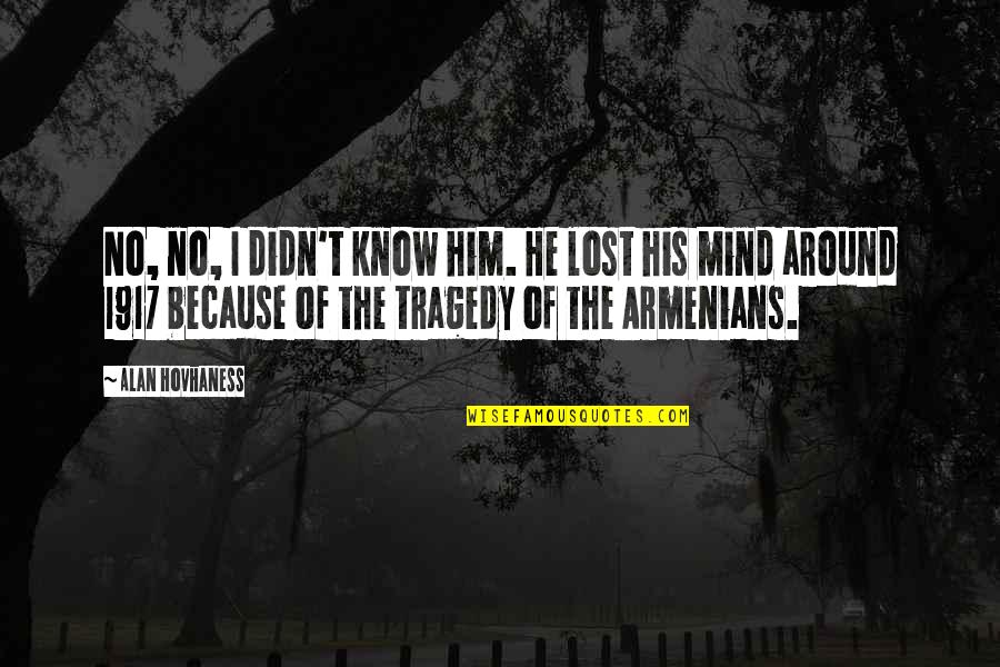 Husbandman Synonym Quotes By Alan Hovhaness: No, no, I didn't know him. He lost Husbandman Synonym Quotes By Alan Hovhaness: No, no, I didn't know him. He lost
