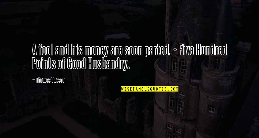 Husbandry Quotes By Thomas Tusser: A fool and his money are soon parted.