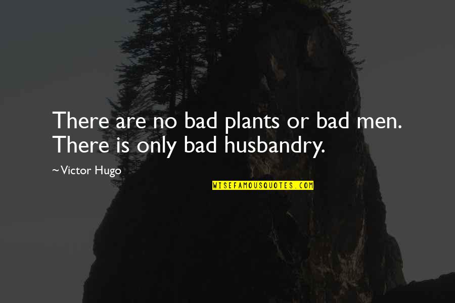 Husbandry Quotes By Victor Hugo: There are no bad plants or bad men.