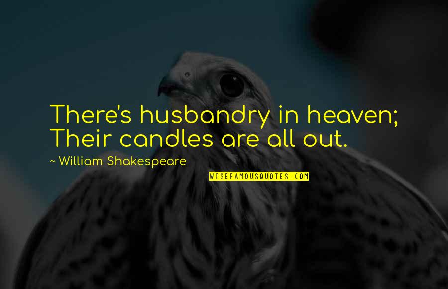 Husbandry Quotes By William Shakespeare: There's husbandry in heaven; Their candles are all