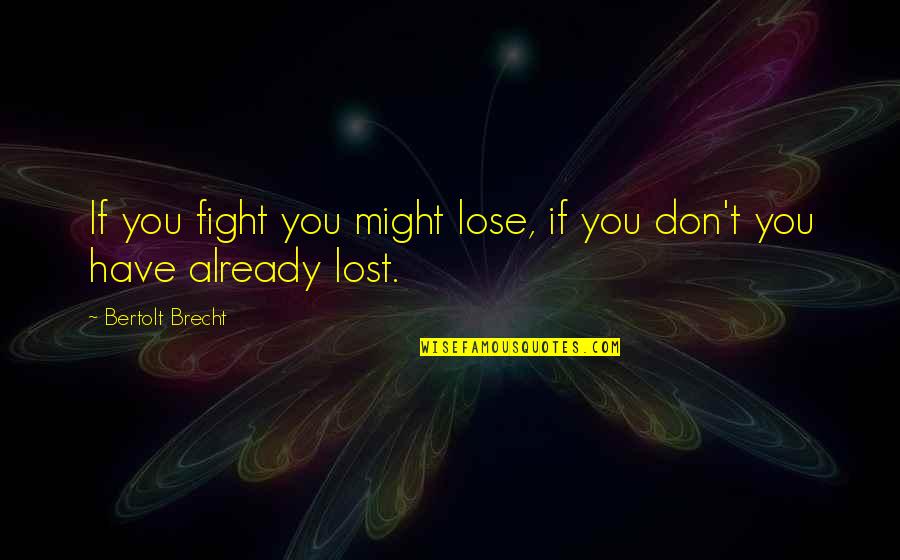 Husbands And Fathers Quotes By Bertolt Brecht: If you fight you might lose, if you