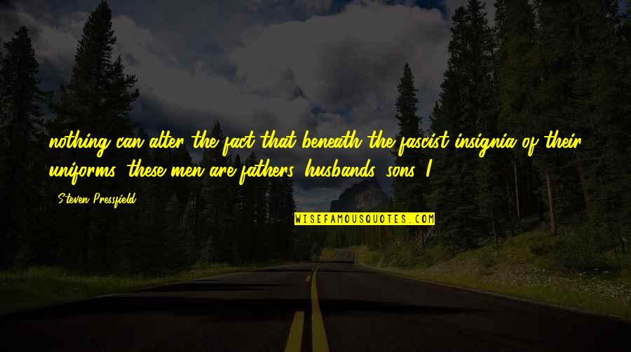 Husbands And Fathers Quotes By Steven Pressfield: nothing can alter the fact that beneath the