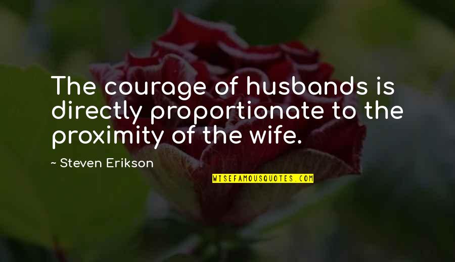 Husbands And Wife Quotes By Steven Erikson: The courage of husbands is directly proportionate to