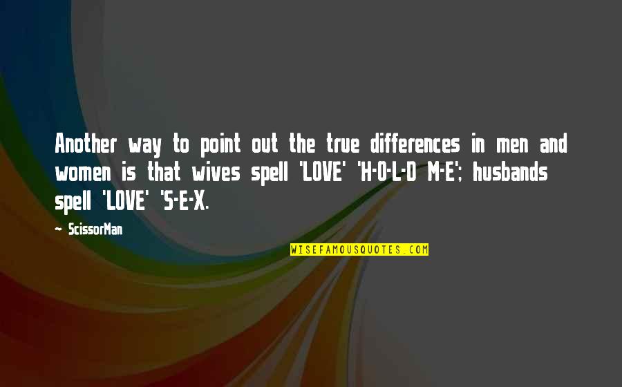 Husbands And Wives Love Quotes By ScissorMan: Another way to point out the true differences