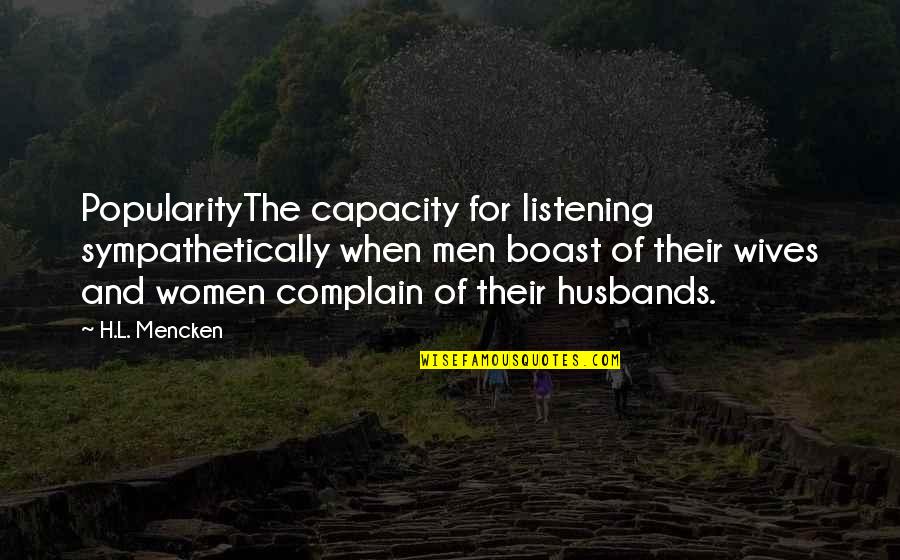 Husbands And Wives Quotes By H.L. Mencken: PopularityThe capacity for listening sympathetically when men boast Husbands And Wives Quotes By H.L. Mencken: PopularityThe capacity for listening sympathetically when men boast
